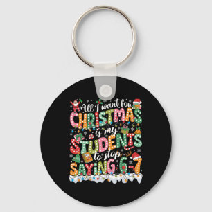 All I Want For Christmas Is My Students To Stop Sa Keychain