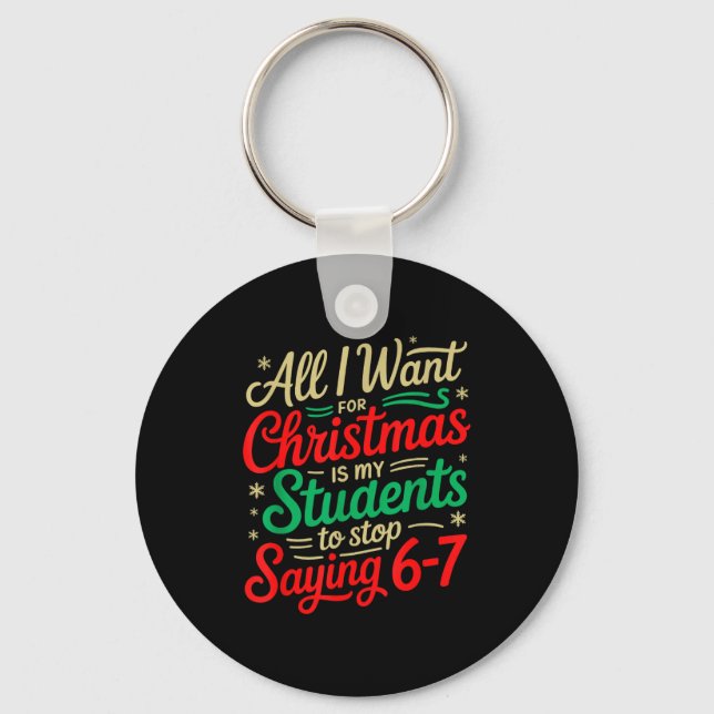 All I Want For Christmas Is My Students To Stop Sa Keychain (Front)
