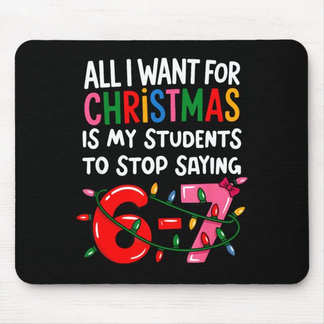 All I Want For Christmas Is My Students To Stop Sa Mouse Pad (Front)