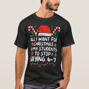 All I Want For Christmas Is My Students To Stop Sa T-Shirt