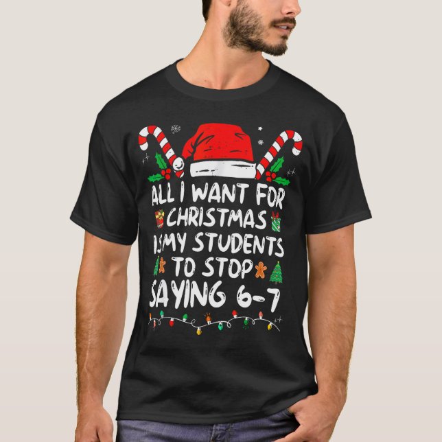 All I Want For Christmas Is My Students To Stop Sa T-Shirt (Front)