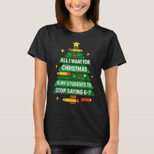 All I Want For Christmas Is My Students To Stop Sa T-Shirt