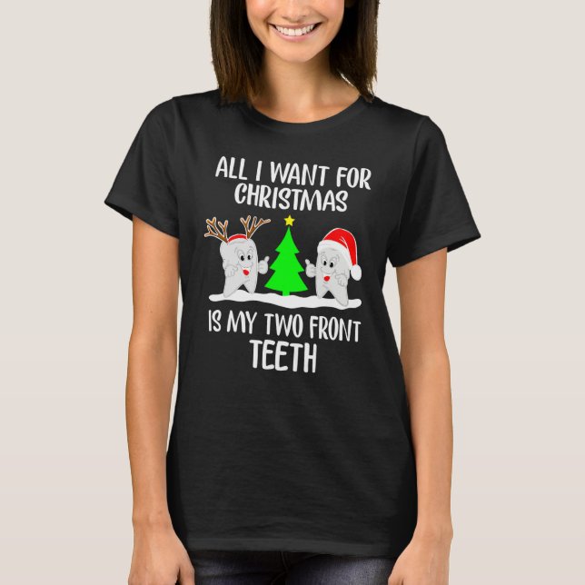 All I Want For Christmas Is My Two Front Teeth  1 T-Shirt (Front)