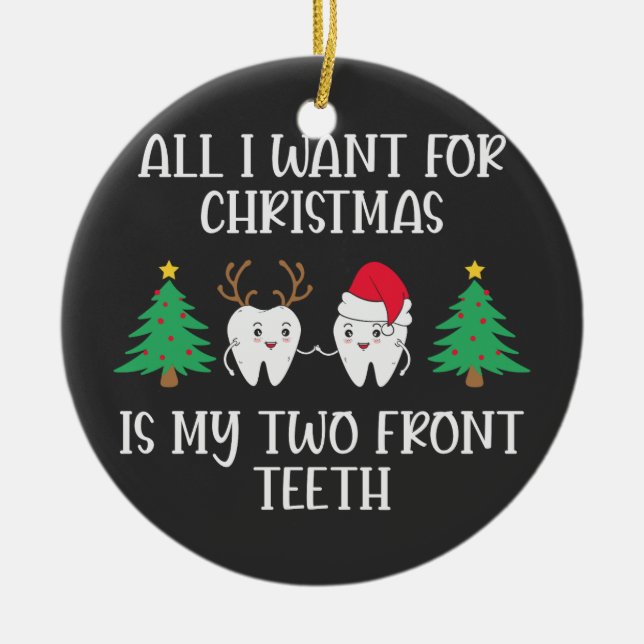 All I Want For Christmas Is My Two Front Teeth Ceramic Ornament (Front)