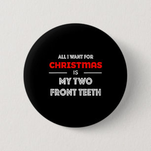 All I Want For Christmas Is My Two Front Teeth Fun 2 Inch Round Button