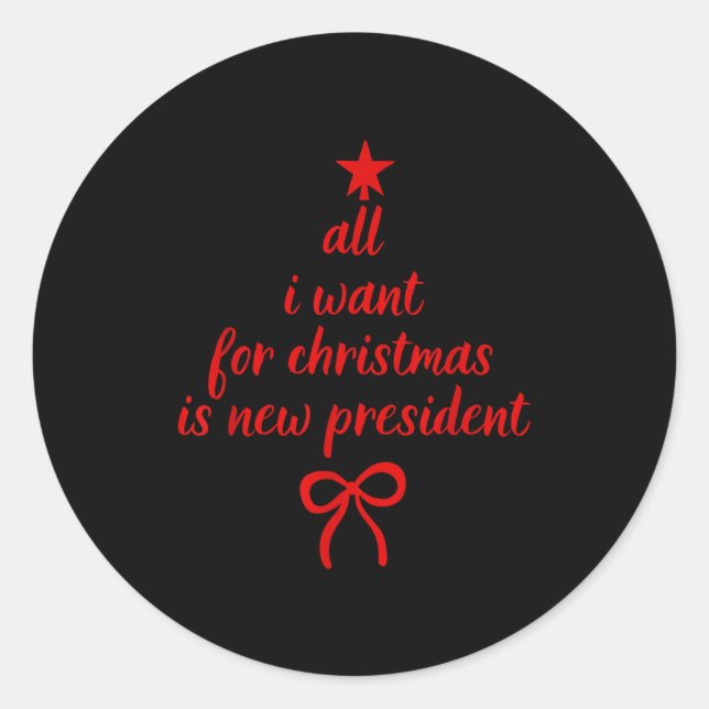 All I Want For Christmas Is New President Christma Classic Round Sticker (Front)