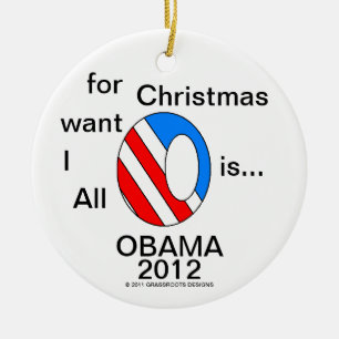 All I Want for Christmas is...OBAMA 2012 Ceramic Ornament