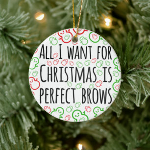 All I want for Christmas is perfect brows Ceramic Ornament