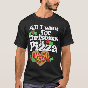 All I want for Christmas is PIZZA funny T-Shirt