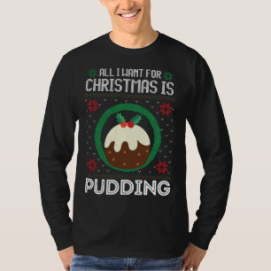 All I Want For Christmas Is Pudding Funny Ugly Xma T-Shirt