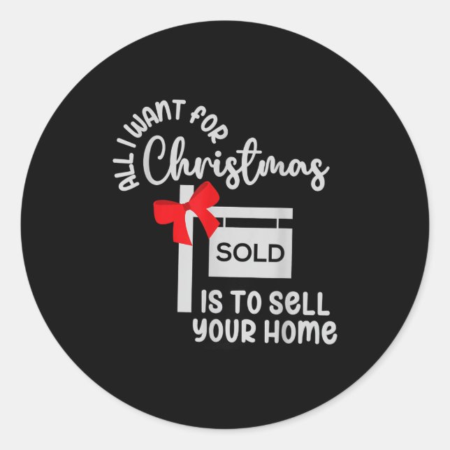 All I Want For Christmas Is Sell Your Home Christm Classic Round Sticker (Front)