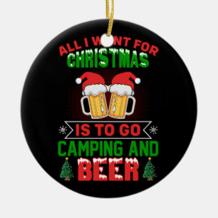 all i want for christmas is to go camping and beer ceramic ornament