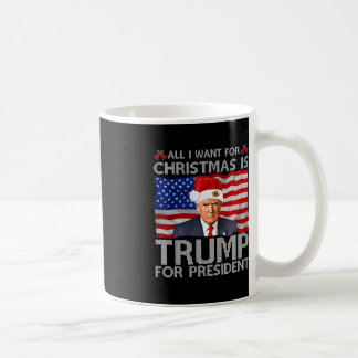 All I Want For Christmas Is Trump For President Tr Coffee Mug