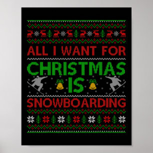 All I Want For Christmas Is Ugly Snowboarding Chri Poster