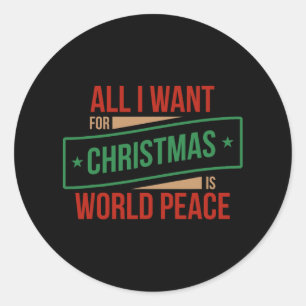 all i want for christmas is world peace  classic round sticker