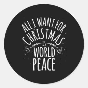 All I Want For Christmas Is World Peace T Shirt Mo Classic Round Sticker