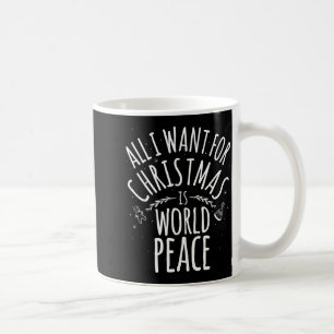 All I Want For Christmas Is World Peace T Shirt Mo Coffee Mug