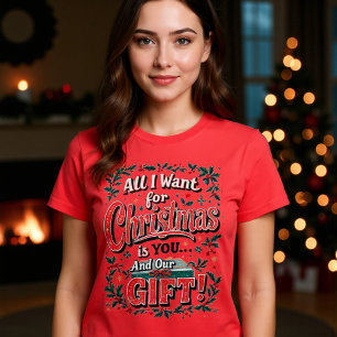 "All I Want for Christmas is You... And Our Gift!" T-Shirt