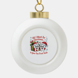 All I Want for Christmas Is Your Two Front Teeth: Ceramic Ball Christmas Ornament