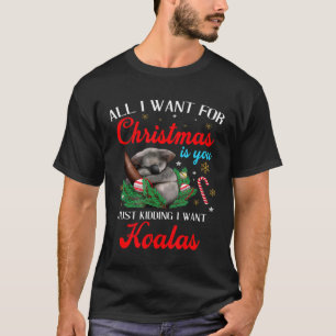 All I Want For Christmas - Just Kidding I Want Koa T-Shirt