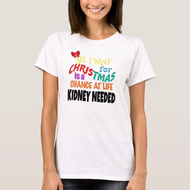 All I Want for Christmas - Kidney Needed T-Shirt (Front)