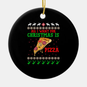 All I Want For Christmas Pizza Ceramic Ornament