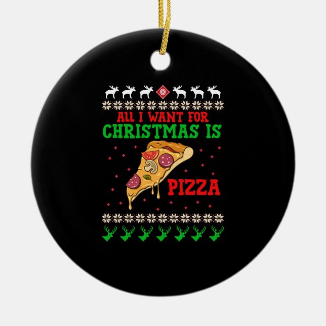 All I Want For Christmas Pizza Ceramic Ornament (Front)