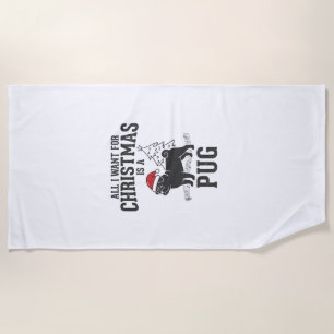 All I Want for Christmas Pug Dog Beach Towel