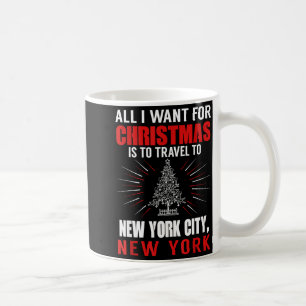 All I Want For Christmas Travel To New York City N Coffee Mug