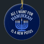 All I Want for Hanukkah is a New President Funny Ceramic Ornament<br><div class="desc">All I Want for Hanukkah is a new POTUS. A new president would be a great gift for this Jewish person. A cool Anti-Trump judaism present for a Jew who wants to impeach Donald Trump. Resist with this political design for Chanukah.</div>