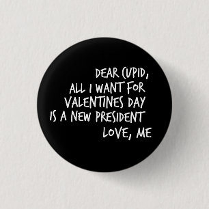 All I Want For Valentines Day is a New President 1 Inch Round Button