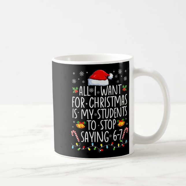 All I Want For Xmas Is My Students To Stop Saying  Coffee Mug (Right)