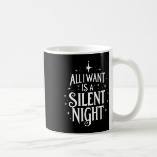 All I Want Is A Silent Night Funny Christmas  Coffee Mug