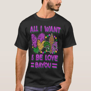All I Want Is Be Love Bayou Mardi Gras Party T-Shirt