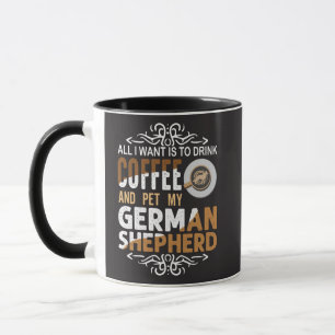 All I Want is Coffee And To Pet My German Shepherd Mug