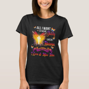 All I Want Is For My Daddy Lives In Heaven I Love  T-Shirt