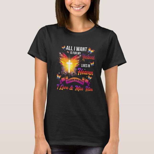 All I Want Is For My Husband Lives In Heaven Love  T-Shirt (Front)
