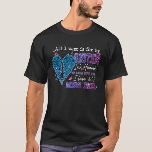 All I Want Is For My Sister In Heaven Know I Love T-Shirt