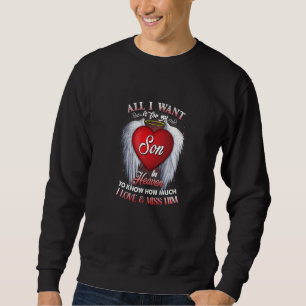 All I Want Is For My Son In Heaven I Love & Miss H Sweatshirt