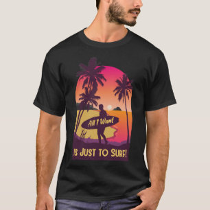 All I Want Is Just to Surf Retro Sunset Surfer T-Shirt