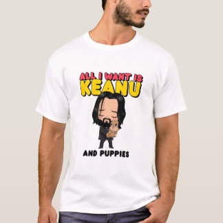 All I want is Keanu and puppies T-Shirt