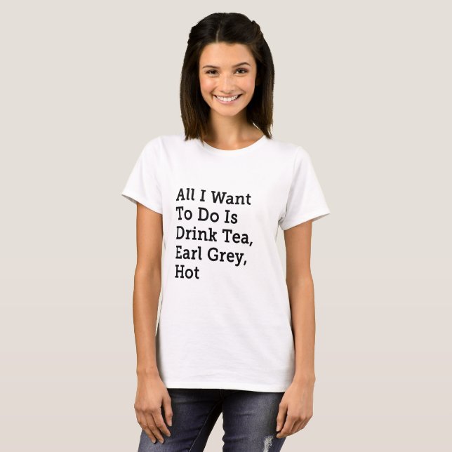 All I Want is Tea, Earl Grey, Hot - Star Trek TNG T-Shirt (Front Full)