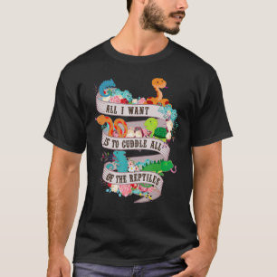 All I Want Is To Cuddle All Of The Reptiles Lover T-Shirt