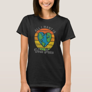 All I Want Is World Peace Global Heart Love Peace T-Shirt