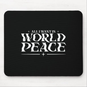 All I Want Is World Peace Peace On Earth Day - Har Mouse Pad