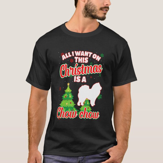 All I Want On This Christmas Is A Chow Chow Xmas D T-Shirt (Front)