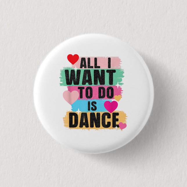All I Want To Do Is Dance - Dancer Dancing Lover 1 Inch Round Button (Front)