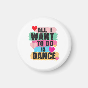 All I Want To Do Is Dance - Dancer Dancing Lover Magnet