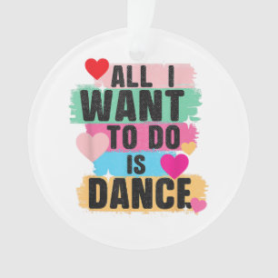 All I Want To Do Is Dance - Dancer Dancing Lover Ornament