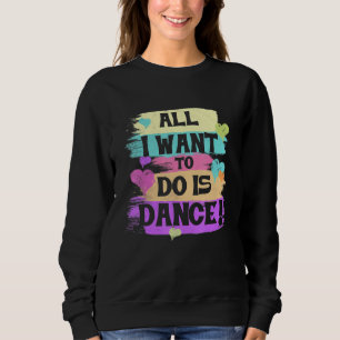 All I Want To Do Is Dance Hip Hop Hiphop Dancer Br Sweatshirt